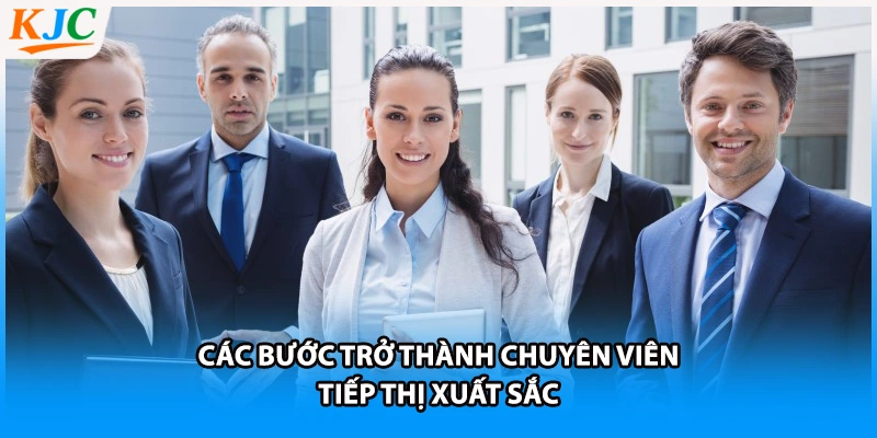 Các bước trở thành chuyên viên tiếp thị xuất sắc