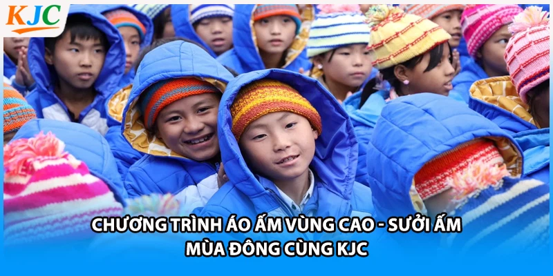 Chương Trình Áo Ấm Vùng Cao - Sưởi Ấm Mùa Đông Cùng KJC
