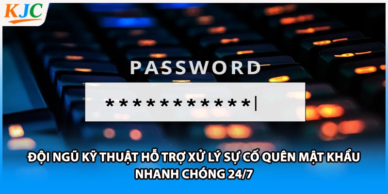 Đội ngũ kỹ thuật hỗ trợ xử lý sự cố quên mật khẩu nhanh chóng 24/7
