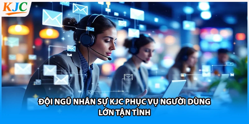 Đội ngũ nhân sự KJC phục vụ người dùng lớn tận tình