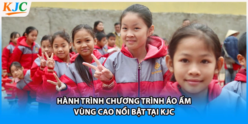 Hành trình chương trình áo ấm vùng cao nổi bật tại KJC