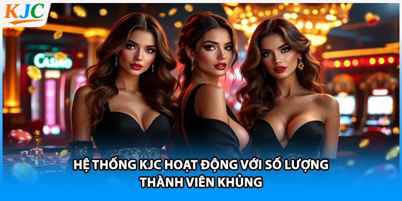 Hệ thống KJC hoạt động với số lượng thành viên khủng