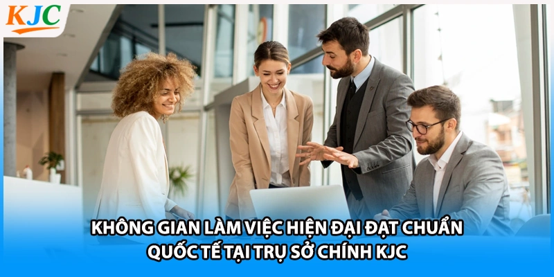 Không gian làm việc hiện đại đạt chuẩn quốc tế tại trụ sở chính KJC