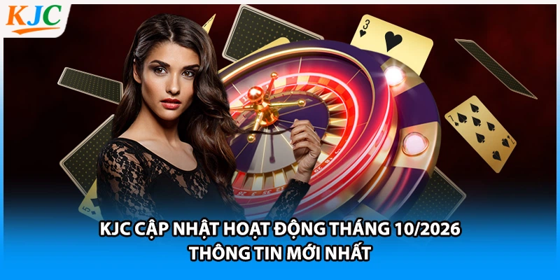 KJC Cập Nhật Hoạt Động Tháng 10/2026 - Thông Tin Mới Nhất