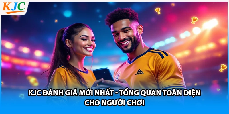 KJC Đánh Giá Mới Nhất - Tổng Quan Toàn Diện Cho Người Chơi