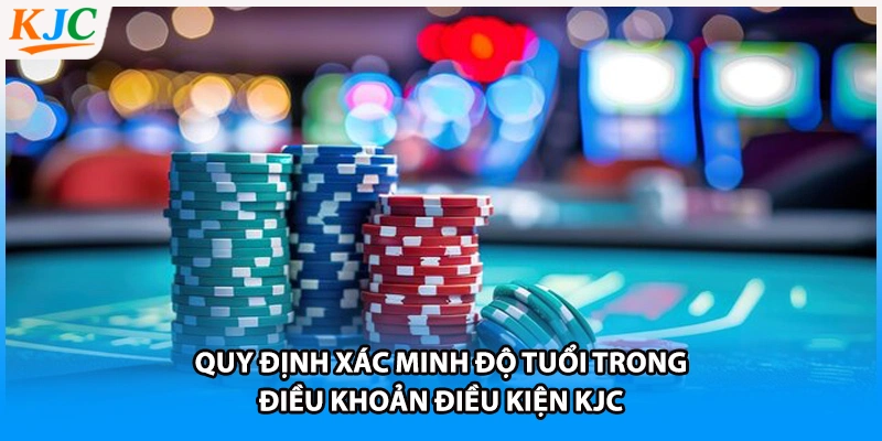 Quy định xác minh độ tuổi trong điều khoản điều kiện KJC