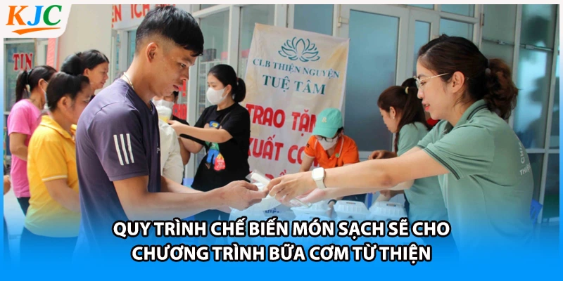 Quy trình chế biến món sạch sẽ cho chương trình bữa cơm từ thiện
