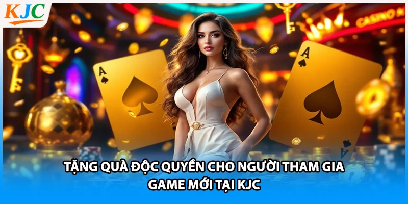 Tặng quà độc quyền cho người tham gia game mới tại KJC